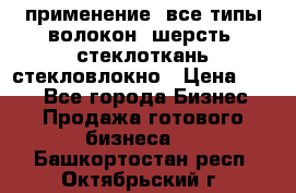 применение: все типы волокон, шерсть, стеклоткань,стекловлокно › Цена ­ 100 - Все города Бизнес » Продажа готового бизнеса   . Башкортостан респ.,Октябрьский г.